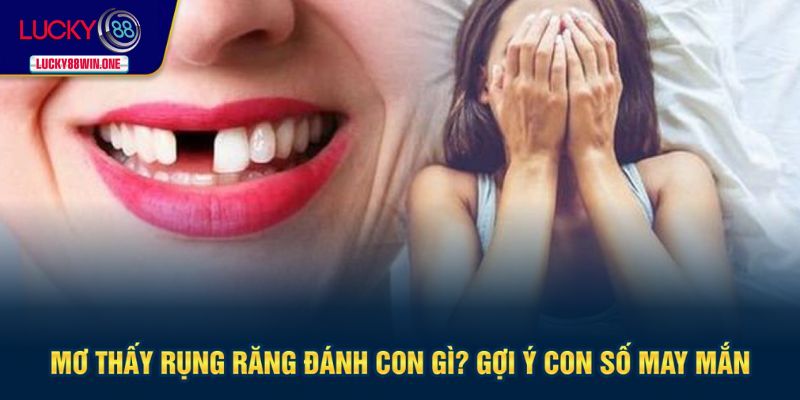 Con số may mắn khi mơ thấy bị rụng răng