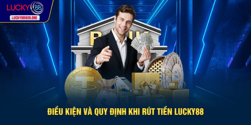 Điều kiện cần đáp ứng khi rút tiền Lucky88