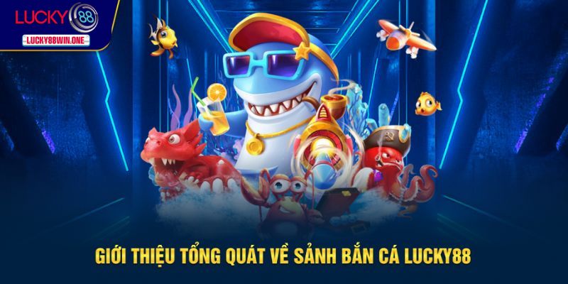 Giới thiệu về sảnh cược bắn cá Lucky88
