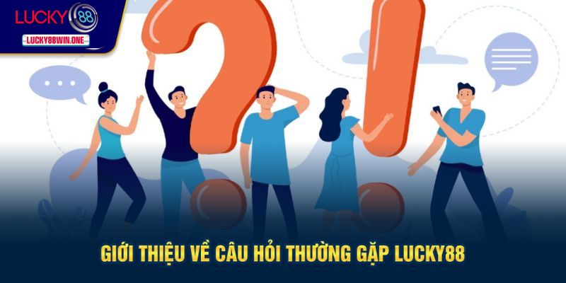 Giới thiệu về câu hỏi thường gặp Lucky88