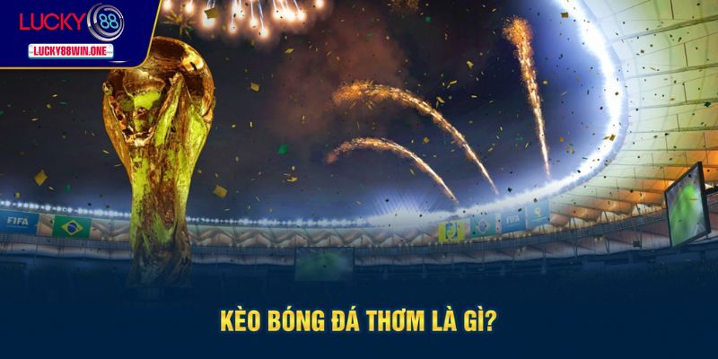 Giới thiệu kèo bóng đá thơm là gì?