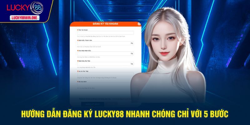 Đăng ký Lucky88 chỉ trong 5 bước nhanh chóng