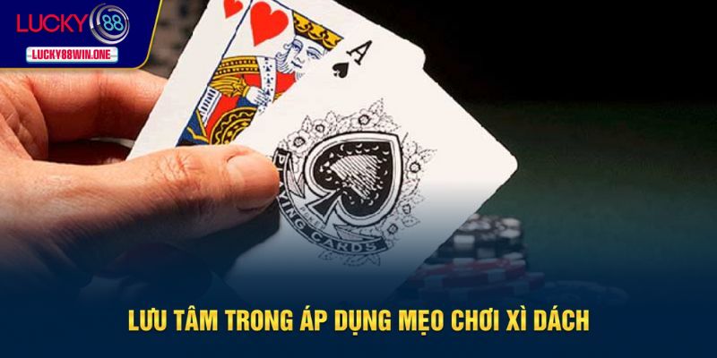 Lưu ý khi áp dụng mẹo vào việc chơi xì dách