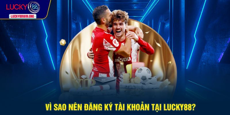Lý do nên đăng ký Lucky88 ngay hôm