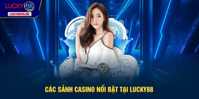 Các sảnh game Casino nổi tiếng làm nên tên tuổi Lucky88