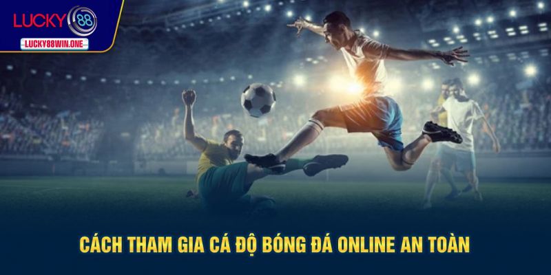 Hướng dẫn cùng tham gia cá độ online an toàn