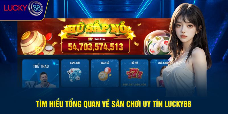 Tìm hiểu tổng quan về hành trình phát triển của Lucky88