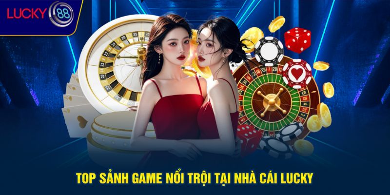 Top những sảnh game luôn được săn đón tại Lucky88