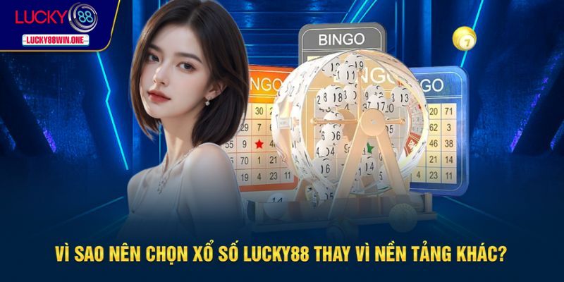 Nên chọn Lucky88 thay vì nền tảng xổ số khác